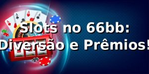 Slots no 66bb: Diversão e Prêmios! 🎰